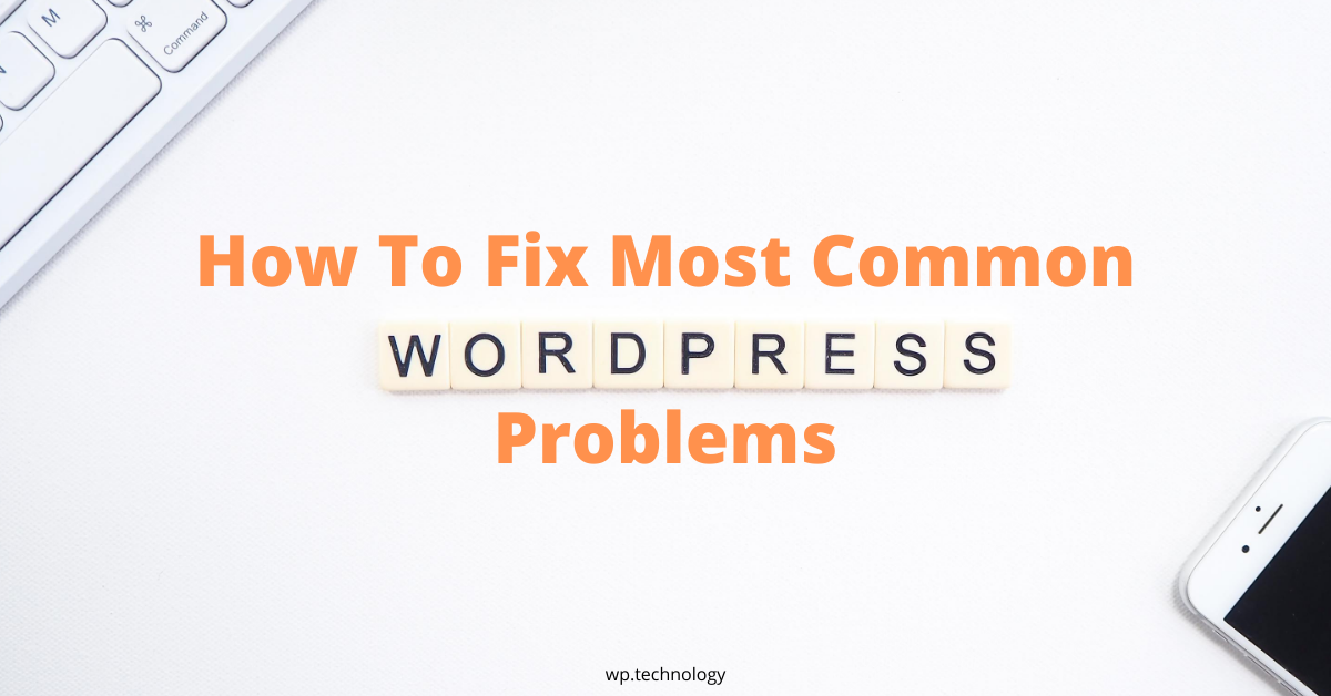 How To Fix Most Common WordPress Problems - Wp.technology