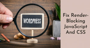How To Fix Render-Blocking JavaScript And CSS In WordPress?